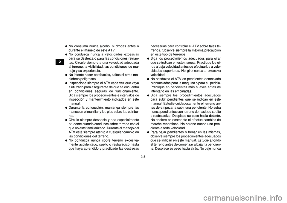 YAMAHA YFM350R 2012  Manuale de Empleo (in Spanish) 2-2
2
No consuma nunca alcohol ni drogas antes o
durante el manejo de este ATV.No conduzca nunca a velocidades excesivas
para su destreza o para las condiciones reinan-
tes. Circule siempre a una ve