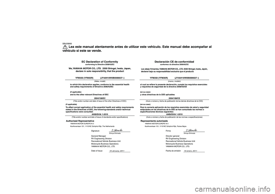 YAMAHA YFM350R 2012  Manuale de Empleo (in Spanish) SBU28993
Lea este manual atentamente antes de utilizar este vehículo. Este manual debe acompañar al
vehículo si este se vende.
19 enero, 2011
ANSI/SVIA 1-2010Director general
RV Engineering Divisio