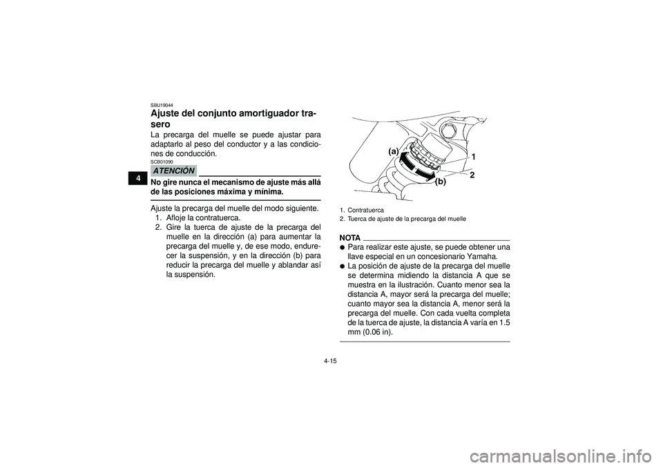 YAMAHA YFM350R 2012  Manuale de Empleo (in Spanish) 4-15
4
SBU19044Ajuste del conjunto amortiguador tra-
sero La precarga del muelle se puede ajustar para
adaptarlo al peso del conductor y a las condicio-
nes de conducción.ATENCI ÓNSCB01090No gire nu