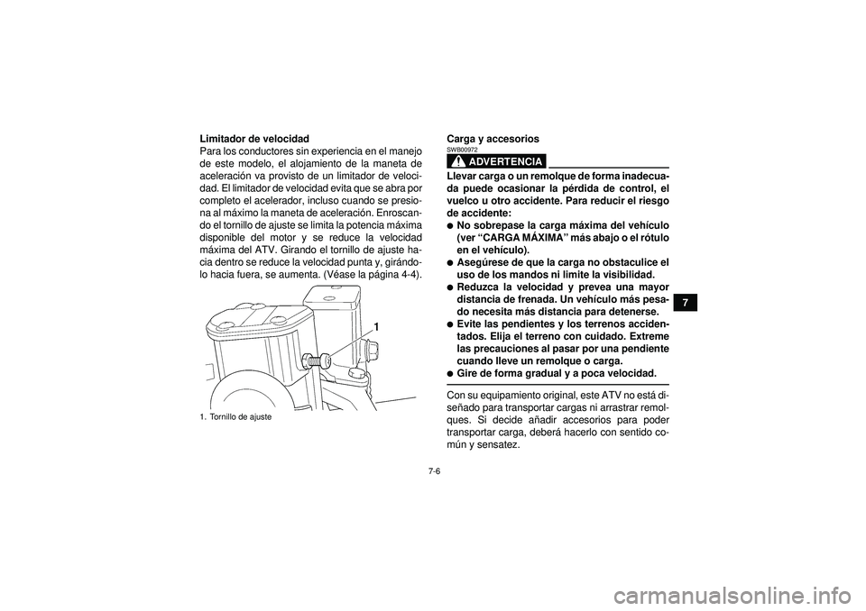 YAMAHA YFM350R 2012  Manuale de Empleo (in Spanish) 7-6
7
Limitador de velocidad
Para los conductores sin experiencia en el manejo
de este modelo, el alojamiento de la maneta de
aceleraci
ón va provisto de un limitador de veloci-
dad. El limitador de 