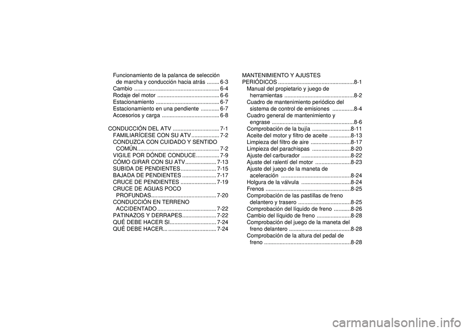 YAMAHA YFM350R 2012  Manuale de Empleo (in Spanish) Funcionamiento de la palanca de selección 
de marcha y conducci ón hacia atr ás ........ 6-3
Cambio ....................................................... 6-4
Rodaje del motor  ...................