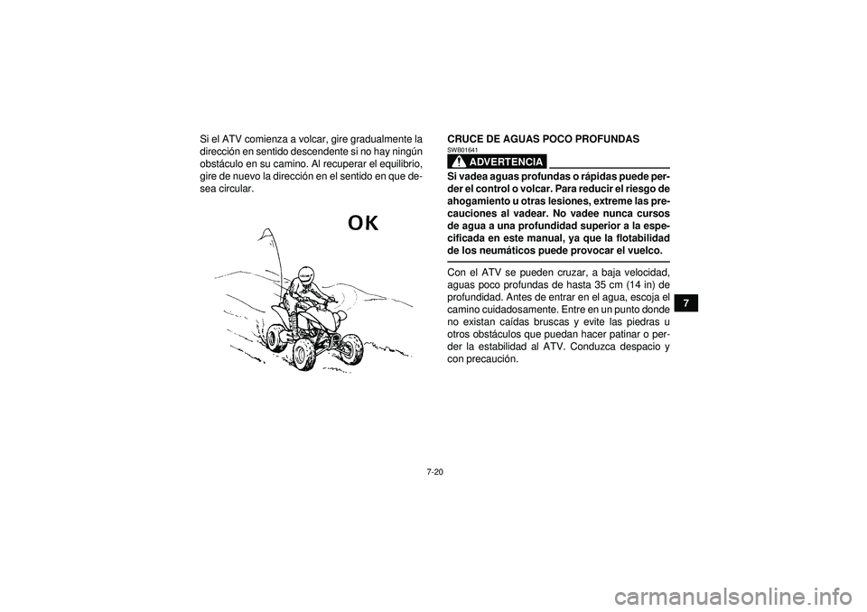 YAMAHA YFM350R 2012  Manuale de Empleo (in Spanish) 7-20
7
Si el ATV comienza a volcar, gire gradualmente la
direcci
ón en sentido descendente si no hay ning ún
obst áculo en su camino. Al recuperar el equilibrio,
gire de nuevo la direcci ón en el 