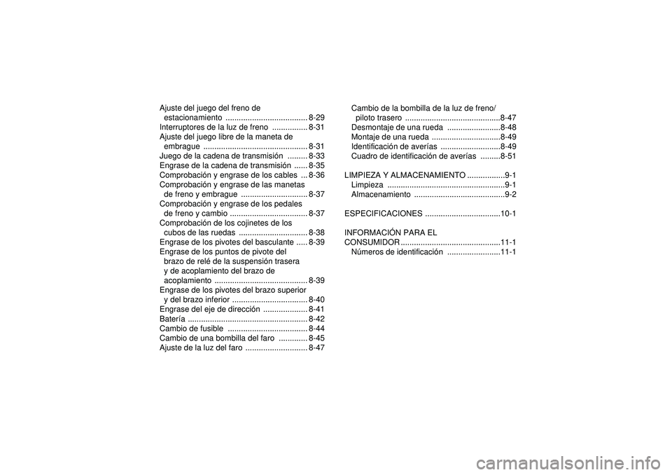 YAMAHA YFM350R 2012 Manuale de Empleo (in Spanish) Ajuste del juego del freno de estacionamiento ..................................... 8-29
Interruptores de la luz de freno ................ 8-31
Ajuste del juego libre de la maneta de embrague ...... YAMAHA YFM350R 2012 Manuale de Empleo (in Spanish) Ajuste del juego del freno de estacionamiento ..................................... 8-29
Interruptores de la luz de freno ................ 8-31
Ajuste del juego libre de la maneta de embrague ......