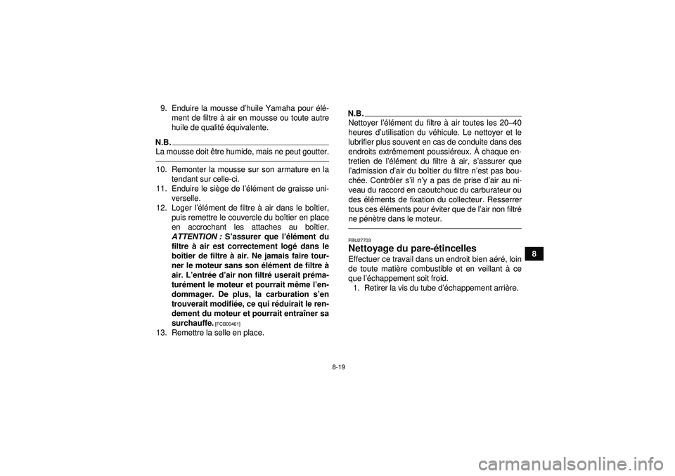 YAMAHA YFM350R 2012  Notices Demploi (in French) 8-19
8
9. Enduire la mousse d
’huile Yamaha pour  élé -
ment de filtre  à air en mousse ou toute autre
huile de qualit é é quivalente.
N.B.La mousse doit  être humide, mais ne peut goutter.10.