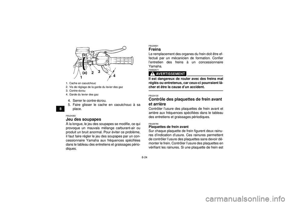 YAMAHA YFM350R 2012  Notices Demploi (in French) 8-24
84. Serrer le contre-
écrou.
5. Faire glisser le cache en caoutchouc  à sa
place.
FBU24060Jeu des soupapes À  la longue, le jeu des soupapes se modifie, ce qui
provoque un mauvais mé lange ca
