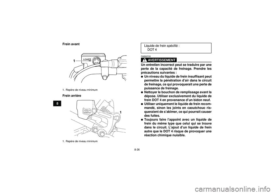 YAMAHA YFM350R 2012  Notices Demploi (in French) 8-26
8Frein avant
Frein arri
ère
AVERTISSEMENT
FWB02720Un entretien incorrect peut se traduire par une
perte de la capacit é de freinage. Prendre les
pr écautions suivantes :Un niveau du liquide d