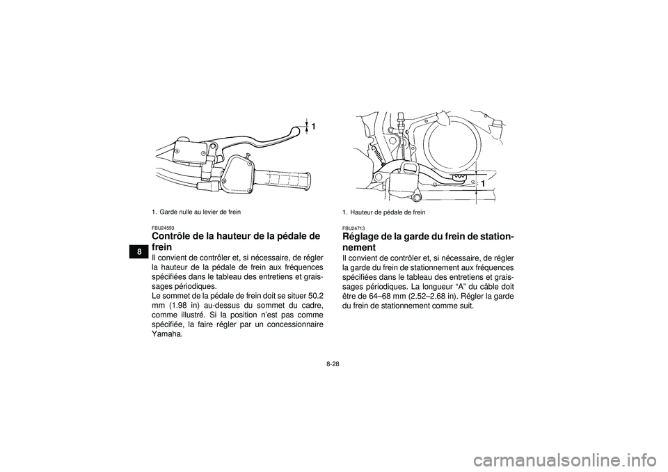 YAMAHA YFM350R 2012  Notices Demploi (in French) 8-28
8
FBU24593Contrôle de la hauteur de la p édale de 
frein Il convient de contr ôler et, si n écessaire, de r égler
la hauteur de la pé dale de frein aux fréquences
sp écifi ées dans le ta