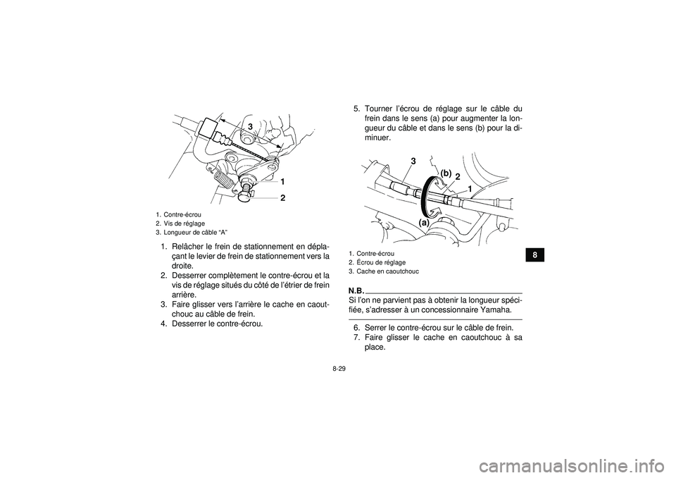 YAMAHA YFM350R 2012  Notices Demploi (in French) 8-29
8
1. Rel
âcher le frein de stationnement en dé pla-
ç ant le levier de frein de stationnement vers la
droite.
2. Desserrer compl ètement le contre- écrou et la
vis de r églage situ és du c