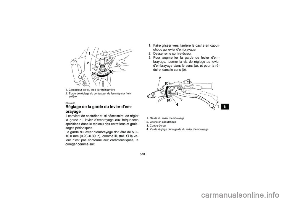 YAMAHA YFM350R 2012  Notices Demploi (in French) 8-31
8
FBU30120Réglage de la garde du levier d ’em-
brayage Il convient de contr ôler et, si n écessaire, de r égler
la garde du levier d ’embrayage aux fr équences
sp écifié es dans le tab