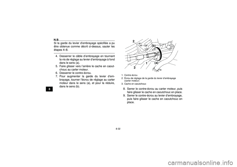 YAMAHA YFM350R 2012  Notices Demploi (in French) 8-32
8
N.B.Si la garde du levier d’embrayage sp écifi ée a pu
ê tre obtenue comme dé crit ci-dessus, sauter les
é tapes 4– 8.4. Desserrer le c âble d ’embrayage en tournant
la vis de r ég