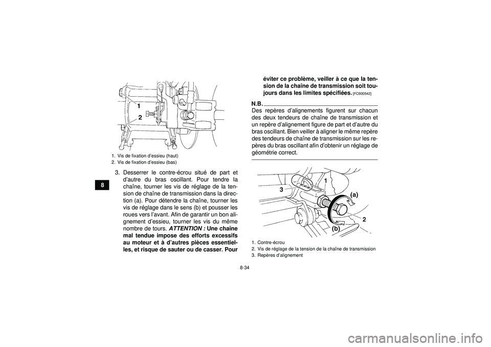 YAMAHA YFM350R 2012  Notices Demploi (in French) 8-34
83. Desserrer le contre-
écrou situ é de part et
d ’autre du bras oscillant. Pour tendre la
cha îne, tourner les vis de r églage de la ten-
sion de cha îne de transmission dans la direc-
t