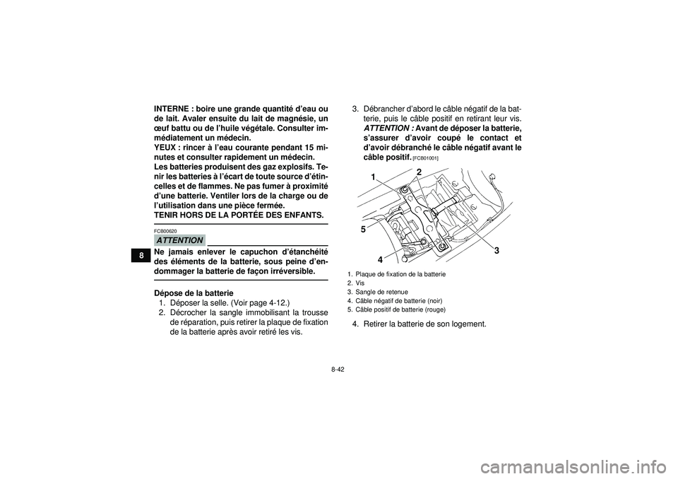 YAMAHA YFM350R 2012  Notices Demploi (in French) 8-42
8INTERNE : boire une grande quantit
é d ’eau ou
de lait. Avaler ensuite du lait de magn ésie, un
œ uf battu ou de l ’huile v ég étale. Consulter im-
m édiatement un m édecin.
YEUX : ri