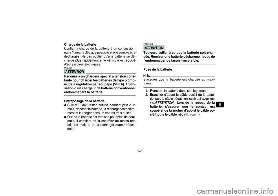 YAMAHA YFM350R 2012  Notices Demploi (in French) 8-43
8
Charge de la batterie
Confier la charge de la batterie à
 un concession-
naire Yamaha dè s que possible si elle semble  être
d é charg ée. Ne pas oublier qu ’une batterie se dé -
charge