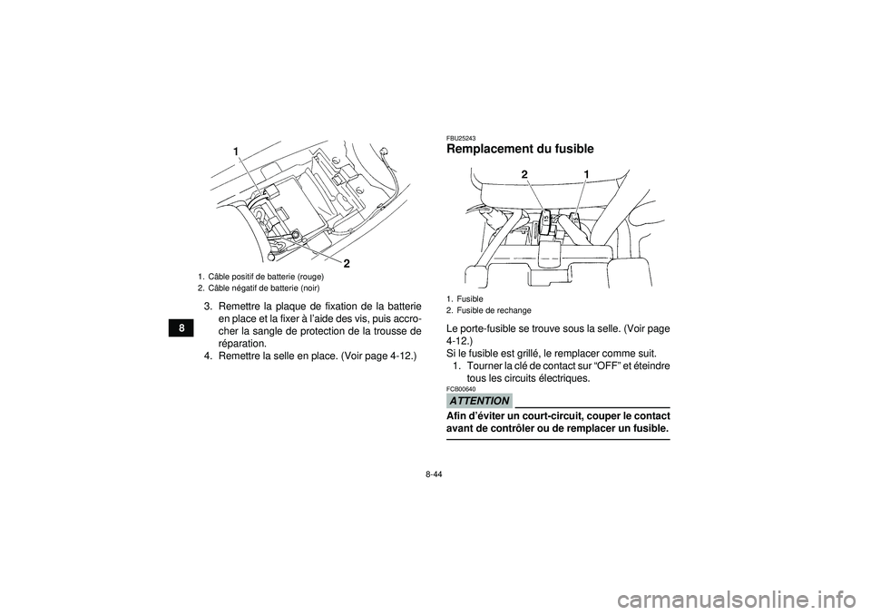 YAMAHA YFM350R 2012  Notices Demploi (in French) 8-44
83. Remettre la plaque de fixation de la batterie
en place et la fixer  à l’aide des vis, puis accro-
cher la sangle de protection de la trousse de
r é paration.
4. Remettre la selle en place