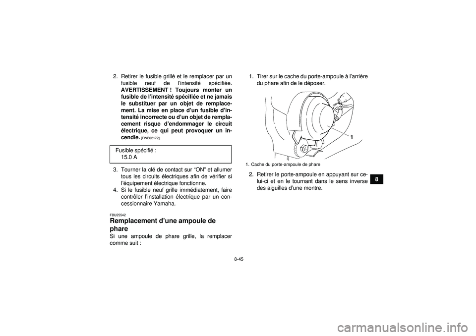 YAMAHA YFM350R 2012  Notices Demploi (in French) 8-45
8
2. Retirer le fusible grill
é et le remplacer par un
fusible neuf de l ’intensit é sp écifié e.
AVERTISSEMENT ! Toujours monter un fusible de l ’intensit é sp écifi ée et ne jamais
l