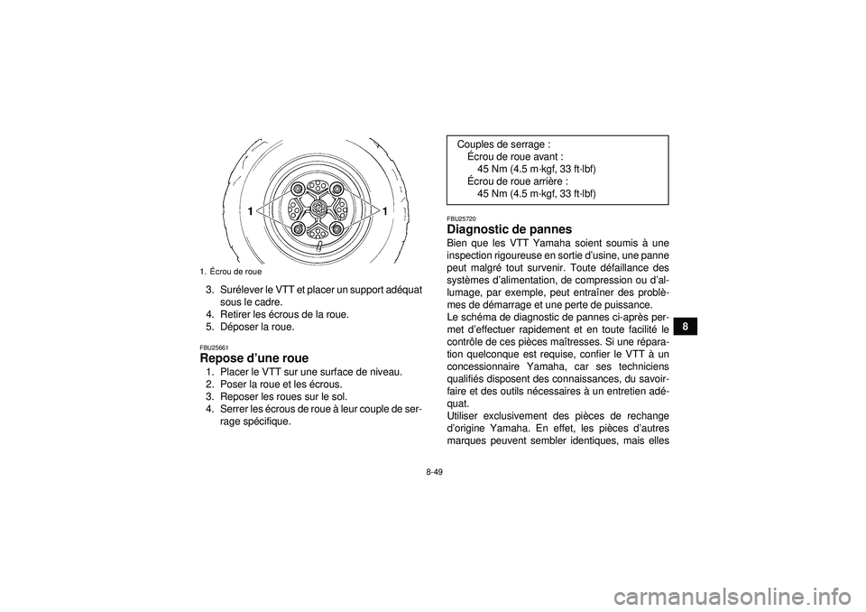 YAMAHA YFM350R 2012  Notices Demploi (in French) 8-49
8
3. Sur
élever le VTT et placer un support ad équat
sous le cadre.
4. Retirer les  écrous de la roue.
5. D époser la roue.
FBU25661Repose d ’une roue 1. Placer le VTT sur une surface de ni
