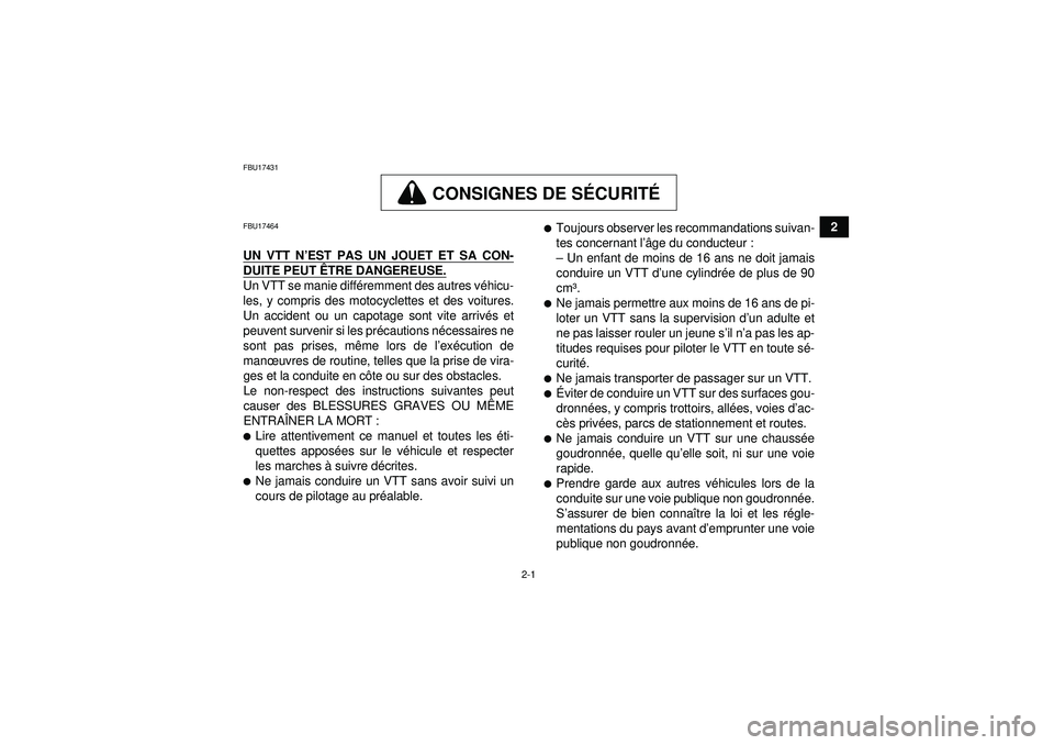 YAMAHA YFM350R 2012  Notices Demploi (in French) 2-1
2
FBU17431
CONSIGNES DE SÉCURIT É
FBU17464UN VTT N ’EST PAS UN JOUET ET SA CON-DUITE PEUT Ê TRE DANGEREUSE.Un VTT se manie diff éremment des autres v éhicu-
les, y compris des motocyclettes