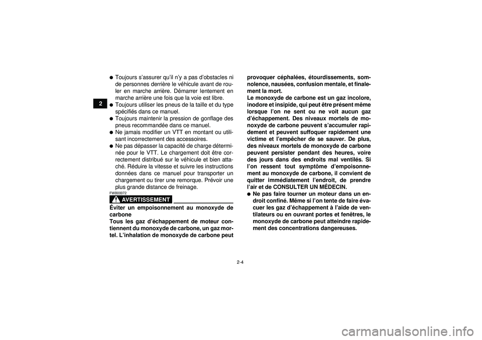 YAMAHA YFM350R 2012  Notices Demploi (in French) 2-4
2
Toujours s’assurer qu ’il n ’y a pas d ’obstacles ni
de personnes derri ère le v éhicule avant de rou-
ler en marche arri ère. D émarrer lentement en
marche arri ère une fois que l