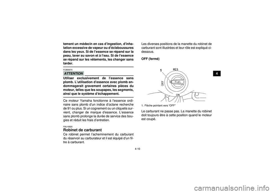 YAMAHA YFM350R 2012  Notices Demploi (in French) 4-10
4
tement un m
édecin en cas d’ ingestion, d’inha-
lation excessive de vapeur ou d’é claboussures
dans les yeux. Si de l ’essence se r épand sur la
peau, laver au savon et  à l’eau. 