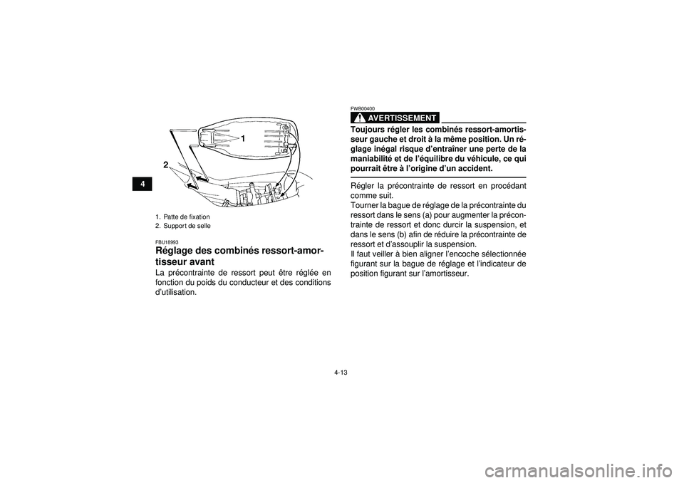 YAMAHA YFM350R 2012 Notices Demploi (in French) 4-13
4
FBU18993Réglage des combin és ressort-amor-
tisseur avant La pr écontrainte de ressort peut être r égl ée en
fonction du poids du conducteur et des conditions
d ’utilisation.
AVERTISSE YAMAHA YFM350R 2012 Notices Demploi (in French) 4-13
4
FBU18993Réglage des combin és ressort-amor-
tisseur avant La pr écontrainte de ressort peut être r égl ée en
fonction du poids du conducteur et des conditions
d ’utilisation.
AVERTISSE