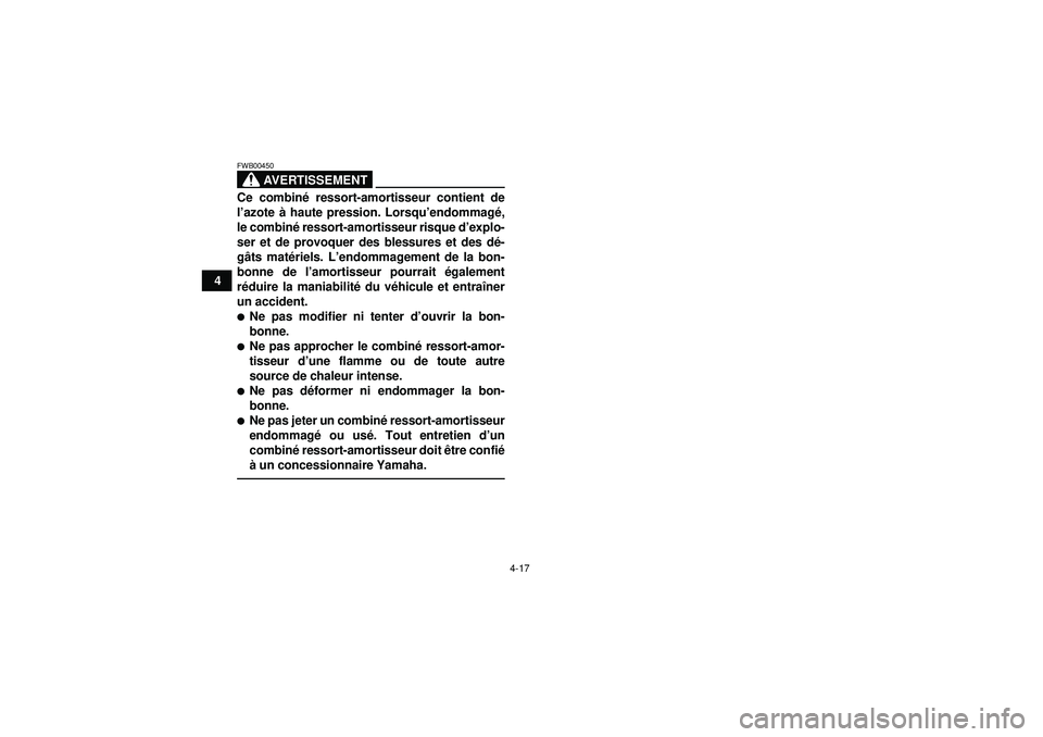 YAMAHA YFM350R 2012 Notices Demploi (in French) 4-17
4
AVERTISSEMENT
FWB00450Ce combiné ressort-amortisseur contient de
l ’ azote à haute pression. Lorsqu ’endommag é,
le combin é ressort-amortisseur risque d ’explo-
ser et de provoquer YAMAHA YFM350R 2012 Notices Demploi (in French) 4-17
4
AVERTISSEMENT
FWB00450Ce combiné ressort-amortisseur contient de
l ’ azote à haute pression. Lorsqu ’endommag é,
le combin é ressort-amortisseur risque d ’explo-
ser et de provoquer