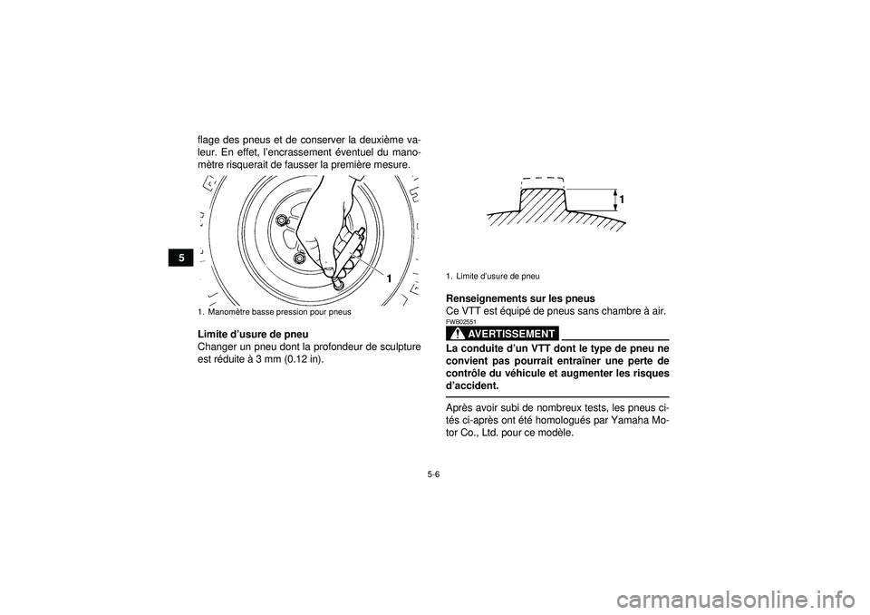 YAMAHA YFM350R 2012 Notices Demploi (in French) 5-6
5flage des pneus et de conserver la deuxi
ème va-
leur. En effet, l ’encrassement éventuel du mano-
m ètre risquerait de fausser la premi ère mesure.
Limite d ’usure de pneu
Changer un pn YAMAHA YFM350R 2012 Notices Demploi (in French) 5-6
5flage des pneus et de conserver la deuxi
ème va-
leur. En effet, l ’encrassement éventuel du mano-
m ètre risquerait de fausser la premi ère mesure.
Limite d ’usure de pneu
Changer un pn