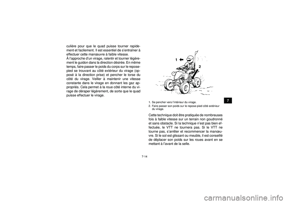 YAMAHA YFM350R 2012  Notices Demploi (in French) 7-14
7
culi
ère pour que le quad puisse tourner rapide-
ment et facilement. Il est essentiel de s ’entraî ner à
effectuer cette man œuvre  à faible vitesse.
À  l’approche d ’un virage, ral