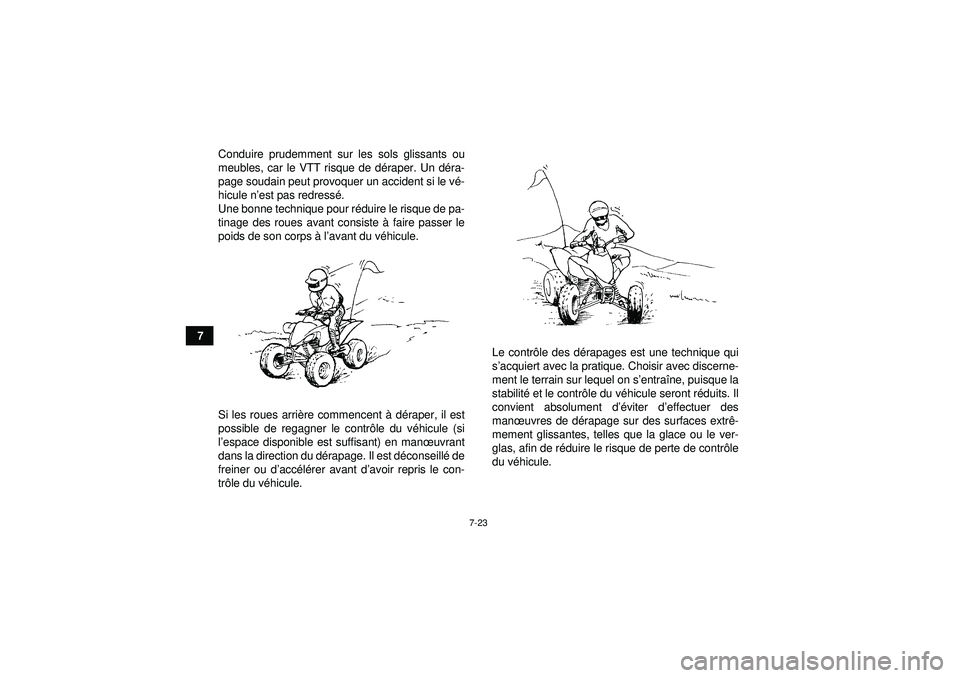 YAMAHA YFM350R 2012  Notices Demploi (in French) 7-23
7Conduire prudemment sur les sols glissants ou
meubles, car le VTT risque de d
éraper. Un d éra-
page soudain peut provoquer un accident si le v é-
hicule n ’est pas redress é.
Une bonne te