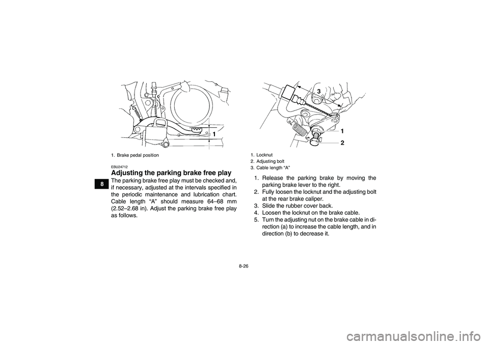 YAMAHA YFM350R 2011  Owners Manual 8-26
8
EBU24712Adjusting the parking brake free play The parking brake free play must be checked and,
if necessary, adjusted at the intervals specified in
the periodic maintenance and lubrication char
