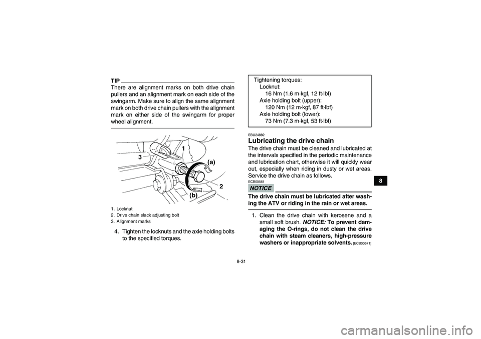 YAMAHA YFM350R 2011 Owners Manual 8-31
8
TIPThere are alignment marks on both drive chain
pullers and an alignment mark on each side of the
swingarm. Make sure to align the same alignment
mark on both drive chain pullers with the alig YAMAHA YFM350R 2011 Owners Manual 8-31
8
TIPThere are alignment marks on both drive chain
pullers and an alignment mark on each side of the
swingarm. Make sure to align the same alignment
mark on both drive chain pullers with the alig