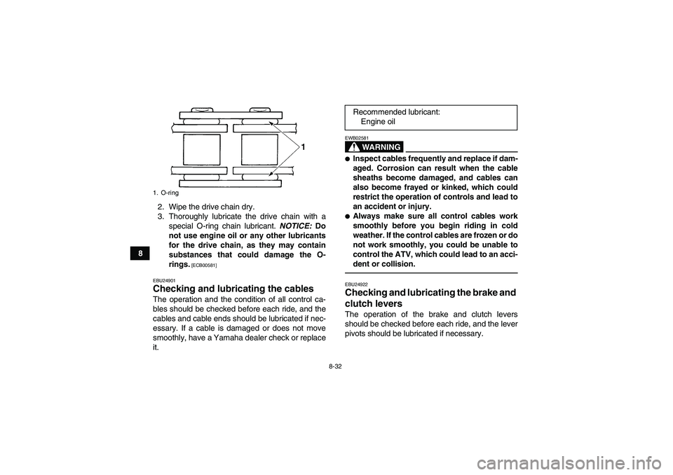 YAMAHA YFM350R 2011 Owners Manual 8-32
82. Wipe the drive chain dry.
3. Thoroughly lubricate the drive chain with a
special O-ring chain lubricant. NOTICE: Do
not use engine oil or any other lubricants
for the drive chain, as they may YAMAHA YFM350R 2011 Owners Manual 8-32
82. Wipe the drive chain dry.
3. Thoroughly lubricate the drive chain with a
special O-ring chain lubricant. NOTICE: Do
not use engine oil or any other lubricants
for the drive chain, as they may