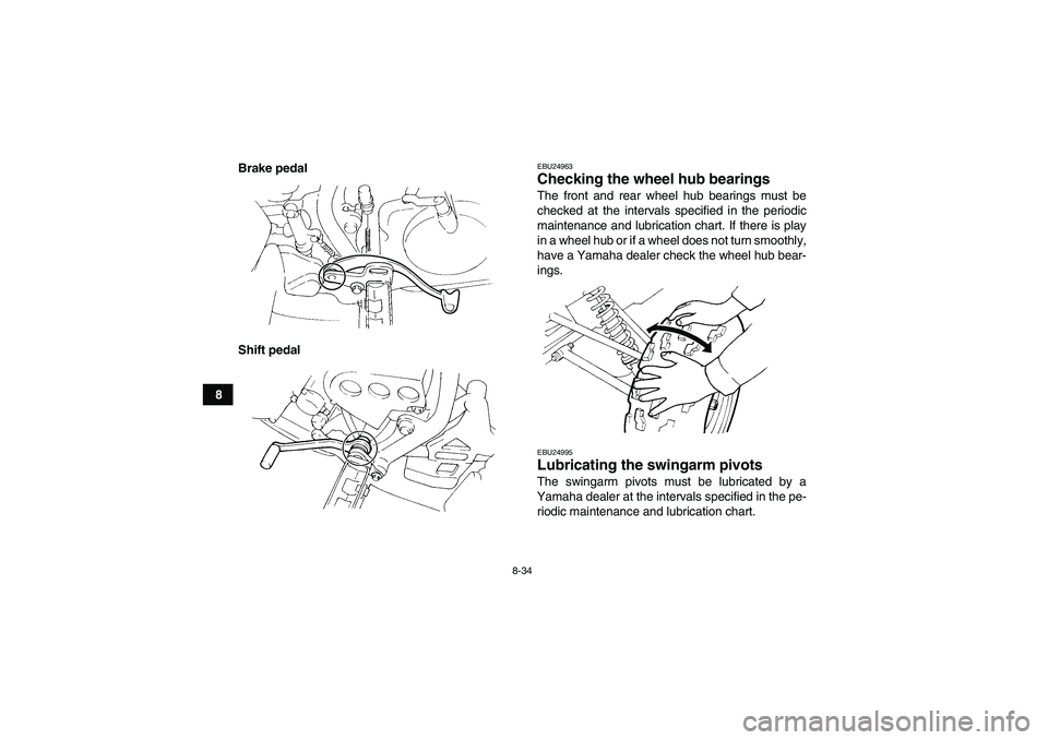 YAMAHA YFM350R 2011  Owners Manual 8-34
8Brake pedal
Shift pedal
EBU24963Checking the wheel hub bearings The front and rear wheel hub bearings must be
checked at the intervals specified in the periodic
maintenance and lubrication chart