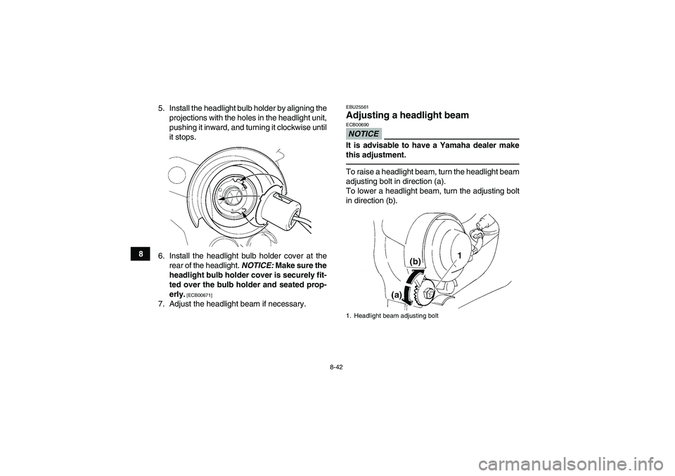 YAMAHA YFM350R 2011 Owners Manual 8-42
85. Install the headlight bulb holder by aligning the
projections with the holes in the headlight unit,
pushing it inward, and turning it clockwise until
it stops.
6. Install the headlight bulb h YAMAHA YFM350R 2011 Owners Manual 8-42
85. Install the headlight bulb holder by aligning the
projections with the holes in the headlight unit,
pushing it inward, and turning it clockwise until
it stops.
6. Install the headlight bulb h