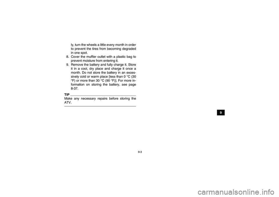 YAMAHA YFM350R 2011 Owners Manual 9-3
9 ly, turn the wheels a little every month in order
to prevent the tires from becoming degraded
in one spot.
8. Cover the muffler outlet with a plastic bag to
prevent moisture from entering it.
9. YAMAHA YFM350R 2011 Owners Manual 9-3
9 ly, turn the wheels a little every month in order
to prevent the tires from becoming degraded
in one spot.
8. Cover the muffler outlet with a plastic bag to
prevent moisture from entering it.
9.