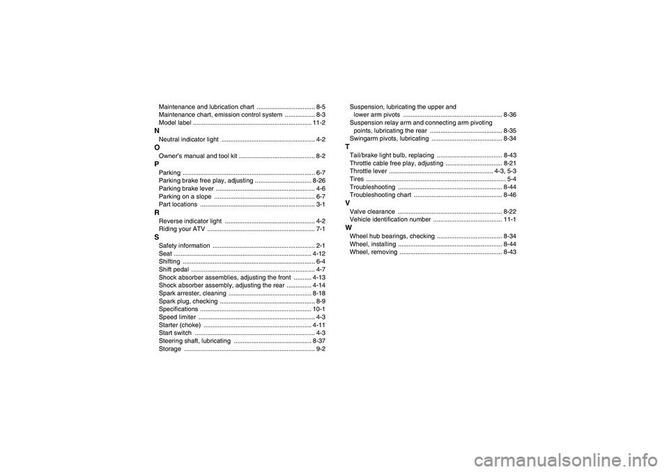 YAMAHA YFM350R 2011 Owners Manual Maintenance and lubrication chart ................................. 8-5
Maintenance chart, emission control system ................. 8-3
Model label ................................................. YAMAHA YFM350R 2011 Owners Manual Maintenance and lubrication chart ................................. 8-5
Maintenance chart, emission control system ................. 8-3
Model label .................................................