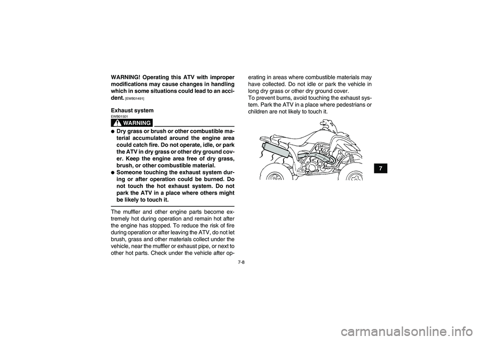 YAMAHA YFM350R 2011  Owners Manual 7-8
7 WARNING! Operating this ATV with improper
modifications may cause changes in handling
which in some situations could lead to an acci-
dent.
 [EWB01491]
Exhaust system
WARNING
EWB01501Dry grass 