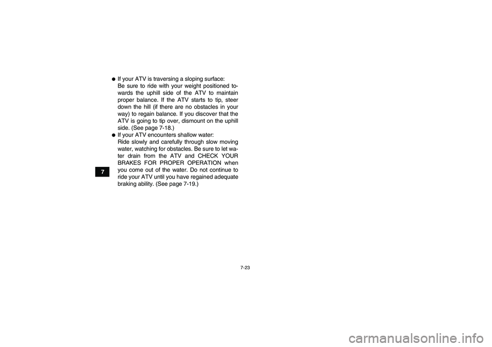 YAMAHA YFM350R 2011 Manual PDF 7-23
7
If your ATV is traversing a sloping surface:
Be sure to ride with your weight positioned to-
wards the uphill side of the ATV to maintain
proper balance. If the ATV starts to tip, steer
down t