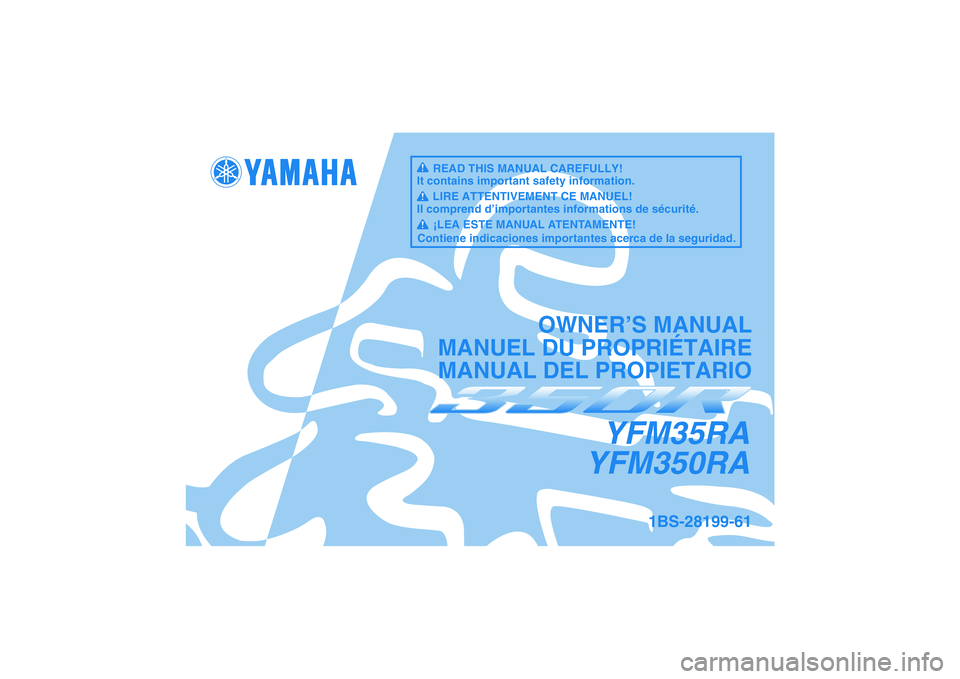 YAMAHA YFM350R 2011  Manuale de Empleo (in Spanish) YFM35RA
YFM350RA
OWNER’S MANUAL
MANUEL DU PROPRIÉTAIRE
MANUAL DEL PROPIETARIO
1BS-28199-61
READ THIS MANUAL CAREFULLY!
It contains important safety information.
LIRE ATTENTIVEMENT CE MANUEL!
Il com