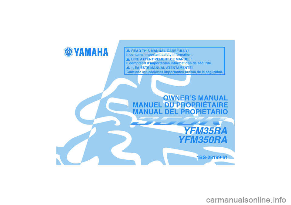 YAMAHA YFM350R 2011 Manuale de Empleo (in Spanish) YFM35RA
YFM350RA
OWNER’S MANUAL
MANUEL DU PROPRIÉTAIRE
MANUAL DEL PROPIETARIO
1BS-28199-61
READ THIS MANUAL CAREFULLY!
It contains important safety information.
LIRE ATTENTIVEMENT CE MANUEL!
Il com YAMAHA YFM350R 2011 Manuale de Empleo (in Spanish) YFM35RA
YFM350RA
OWNER’S MANUAL
MANUEL DU PROPRIÉTAIRE
MANUAL DEL PROPIETARIO
1BS-28199-61
READ THIS MANUAL CAREFULLY!
It contains important safety information.
LIRE ATTENTIVEMENT CE MANUEL!
Il com