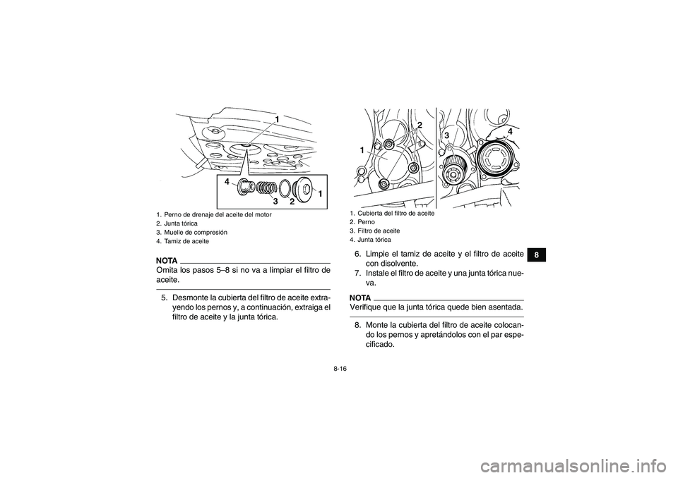 YAMAHA YFM350R 2011 Manuale de Empleo (in Spanish) 8-16
8
NOTAOmita los pasos 5–8 si no va a limpiar el filtro de
aceite.5. Desmonte la cubierta del filtro de aceite extra-
yendo los pernos y, a continuación, extraiga el
filtro de aceite y la junta YAMAHA YFM350R 2011 Manuale de Empleo (in Spanish) 8-16
8
NOTAOmita los pasos 5–8 si no va a limpiar el filtro de
aceite.5. Desmonte la cubierta del filtro de aceite extra-
yendo los pernos y, a continuación, extraiga el
filtro de aceite y la junta