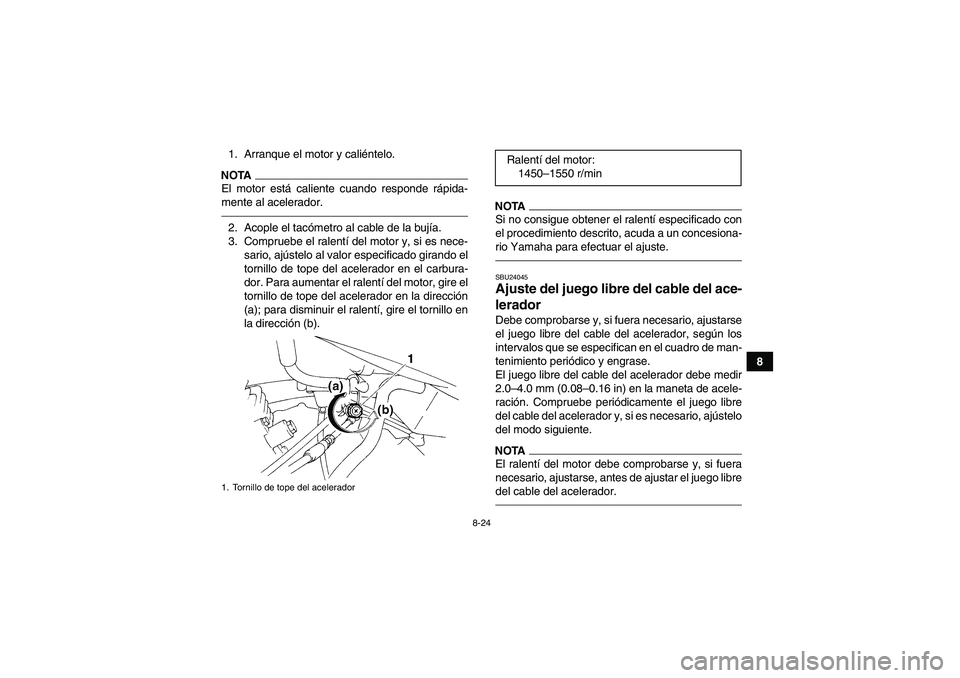 YAMAHA YFM350R 2011 Manuale de Empleo (in Spanish) 8-24
8 1. Arranque el motor y caliéntelo.
NOTAEl motor está caliente cuando responde rápida-
mente al acelerador.2. Acople el tacómetro al cable de la bujía.
3. Compruebe el ralentí del motor y, YAMAHA YFM350R 2011 Manuale de Empleo (in Spanish) 8-24
8 1. Arranque el motor y caliéntelo.
NOTAEl motor está caliente cuando responde rápida-
mente al acelerador.2. Acople el tacómetro al cable de la bujía.
3. Compruebe el ralentí del motor y,