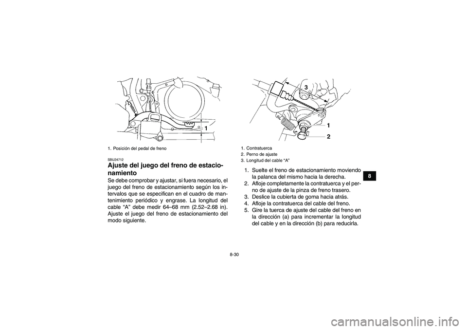 YAMAHA YFM350R 2011  Manuale de Empleo (in Spanish) 8-30
8
SBU24712Ajuste del juego del freno de estacio-
namiento Se debe comprobar y ajustar, si fuera necesario, el
juego del freno de estacionamiento según los in-
tervalos que se especifican en el c