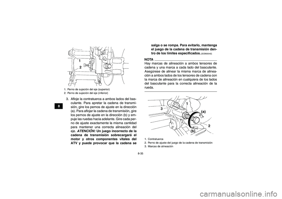 YAMAHA YFM350R 2011  Manuale de Empleo (in Spanish) 8-35
83. Afloje la contratuerca a ambos lados del bas-
culante. Para apretar la cadena de transmi-
sión, gire los pernos de ajuste en la dirección
(a). Para aflojar la cadena de transmisión, gire
l