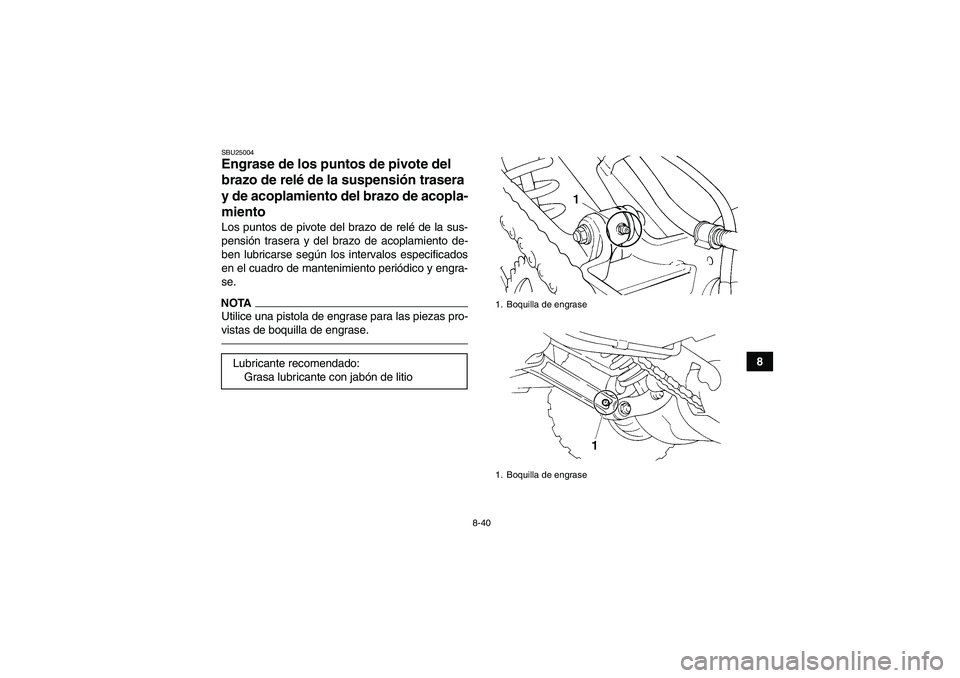 YAMAHA YFM350R 2011 Manuale de Empleo (in Spanish) 8-40
8
SBU25004Engrase de los puntos de pivote del
brazo de relé de la suspensión trasera
y de acoplamiento del brazo de acopla-
miento Los puntos de pivote del brazo de relé de la sus-
pensión YAMAHA YFM350R 2011 Manuale de Empleo (in Spanish) 8-40
8
SBU25004Engrase de los puntos de pivote del
brazo de relé de la suspensión trasera
y de acoplamiento del brazo de acopla-
miento Los puntos de pivote del brazo de relé de la sus-
pensión