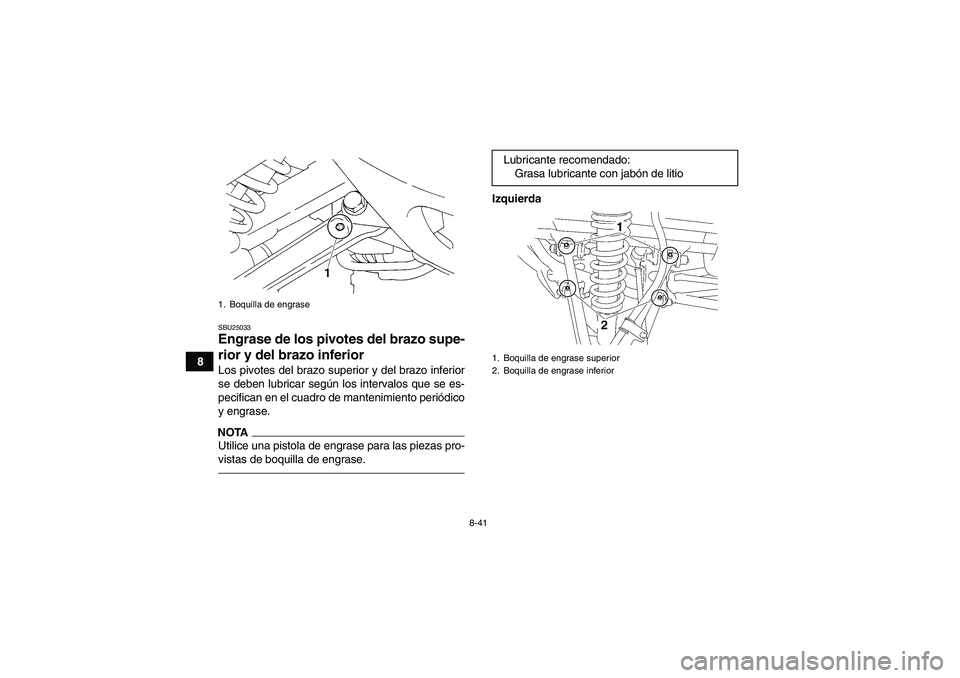 YAMAHA YFM350R 2011 Manuale de Empleo (in Spanish) 8-41
8
SBU25033Engrase de los pivotes del brazo supe-
rior y del brazo inferior Los pivotes del brazo superior y del brazo inferior
se deben lubricar según los intervalos que se es-
pecifican en el c YAMAHA YFM350R 2011 Manuale de Empleo (in Spanish) 8-41
8
SBU25033Engrase de los pivotes del brazo supe-
rior y del brazo inferior Los pivotes del brazo superior y del brazo inferior
se deben lubricar según los intervalos que se es-
pecifican en el c