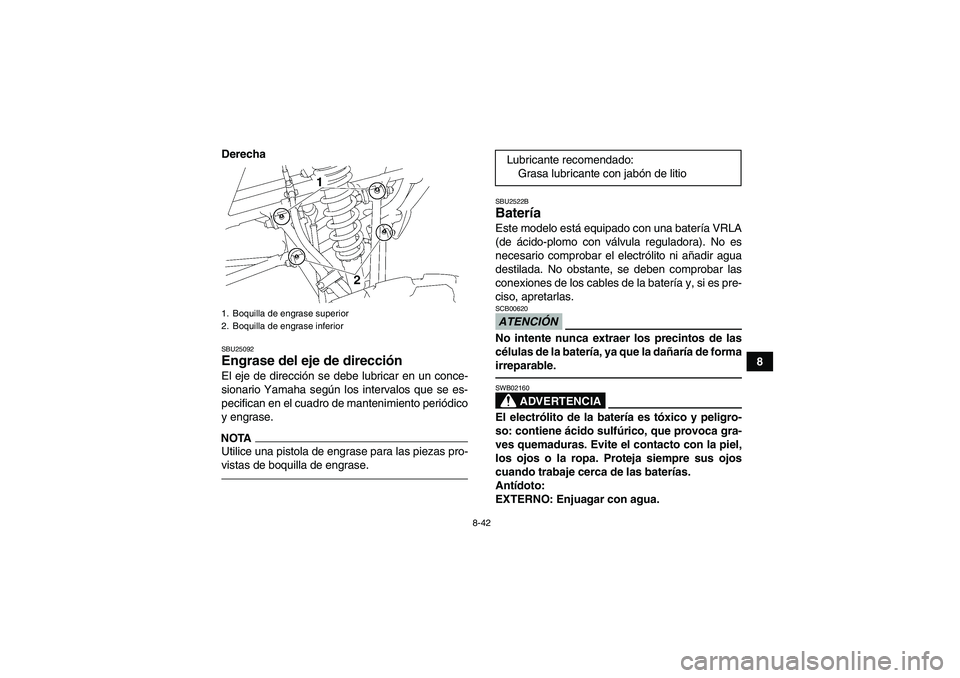 YAMAHA YFM350R 2011 Manuale de Empleo (in Spanish) 8-42
8 Derecha
SBU25092Engrase del eje de dirección El eje de dirección se debe lubricar en un conce-
sionario Yamaha según los intervalos que se es-
pecifican en el cuadro de mantenimiento periód YAMAHA YFM350R 2011 Manuale de Empleo (in Spanish) 8-42
8 Derecha
SBU25092Engrase del eje de dirección El eje de dirección se debe lubricar en un conce-
sionario Yamaha según los intervalos que se es-
pecifican en el cuadro de mantenimiento periód