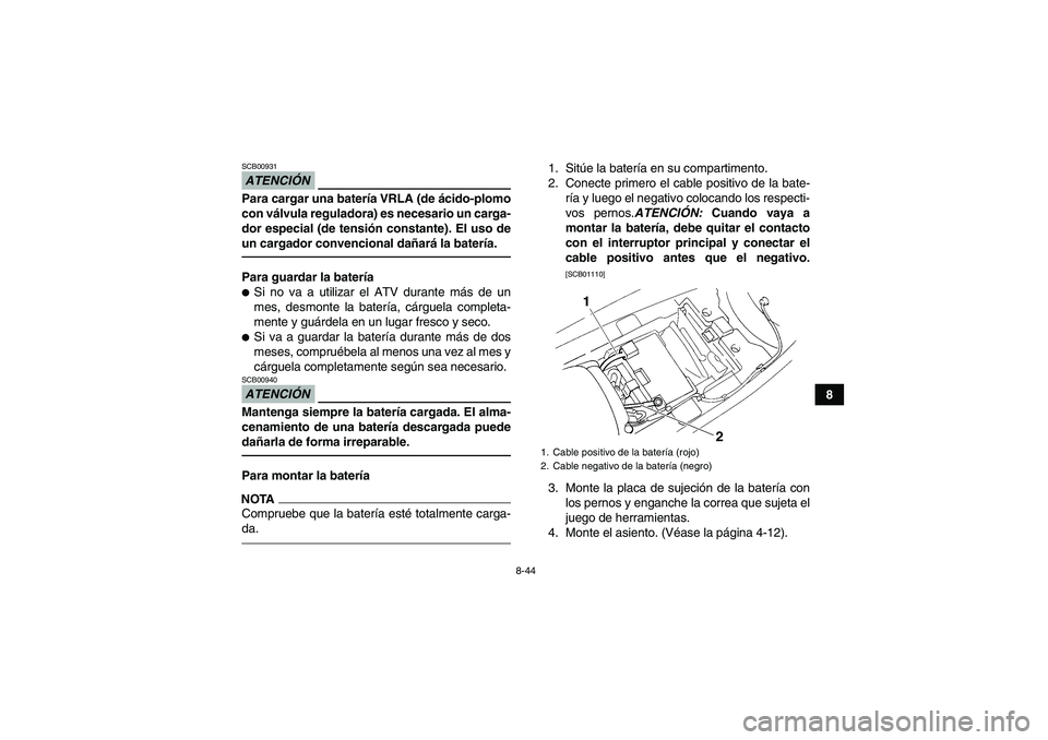 YAMAHA YFM350R 2011 Manuale de Empleo (in Spanish) 8-44
8
ATENCIÓNSCB00931Para cargar una batería VRLA (de ácido-plomo
con válvula reguladora) es necesario un carga-
dor especial (de tensión constante). El uso de
un cargador convencional dañará YAMAHA YFM350R 2011 Manuale de Empleo (in Spanish) 8-44
8
ATENCIÓNSCB00931Para cargar una batería VRLA (de ácido-plomo
con válvula reguladora) es necesario un carga-
dor especial (de tensión constante). El uso de
un cargador convencional dañará