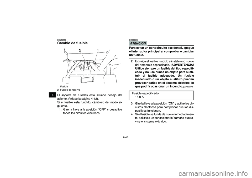 YAMAHA YFM350R 2011 Manuale de Empleo (in Spanish) 8-45
8
SBU25243Cambio de fusible El soporte de fusibles está situado debajo del
asiento. (Véase la página 4-12).
Si el fusible está fundido, cámbielo del modo si-
guiente.
1. Gire la llave a la p YAMAHA YFM350R 2011 Manuale de Empleo (in Spanish) 8-45
8
SBU25243Cambio de fusible El soporte de fusibles está situado debajo del
asiento. (Véase la página 4-12).
Si el fusible está fundido, cámbielo del modo si-
guiente.
1. Gire la llave a la p