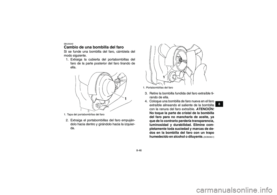 YAMAHA YFM350R 2011 Manuale de Empleo (in Spanish) 8-46
8
SBU25542Cambio de una bombilla del faro Si se funde una bombilla del faro, cámbiela del
modo siguiente.
1. Extraiga la cubierta del portabombillas del
faro de la parte posterior del faro tiran YAMAHA YFM350R 2011 Manuale de Empleo (in Spanish) 8-46
8
SBU25542Cambio de una bombilla del faro Si se funde una bombilla del faro, cámbiela del
modo siguiente.
1. Extraiga la cubierta del portabombillas del
faro de la parte posterior del faro tiran
