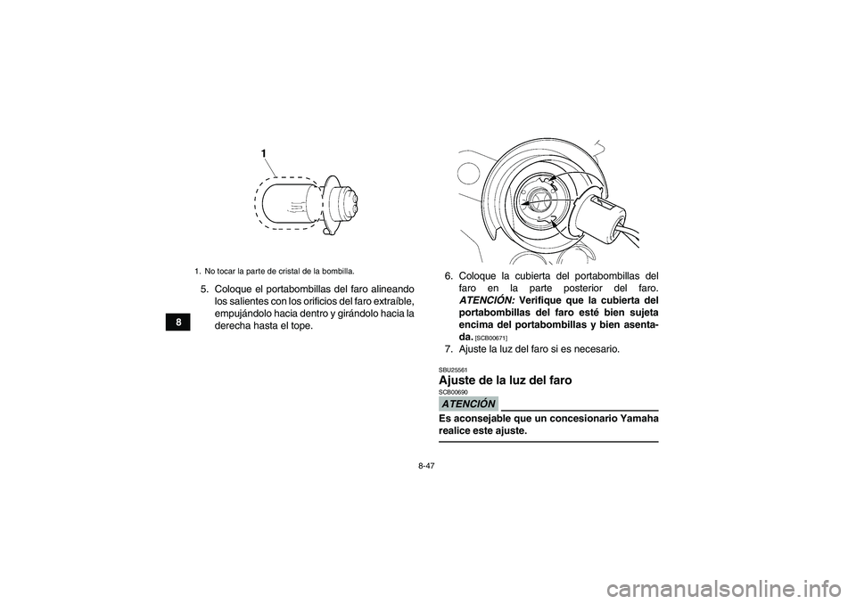 YAMAHA YFM350R 2011 Manuale de Empleo (in Spanish) 8-47
85. Coloque el portabombillas del faro alineando
los salientes con los orificios del faro extraíble,
empujándolo hacia dentro y girándolo hacia la
derecha hasta el tope.6. Coloque la cubierta YAMAHA YFM350R 2011 Manuale de Empleo (in Spanish) 8-47
85. Coloque el portabombillas del faro alineando
los salientes con los orificios del faro extraíble,
empujándolo hacia dentro y girándolo hacia la
derecha hasta el tope.6. Coloque la cubierta